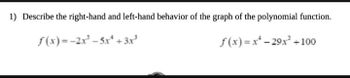 1) Describe the right-hand and left-hand behavior of the graph of the polynomial function.
+ 3x³
f(x)=x²-29x² +100
f(x)=-2x³-5x²