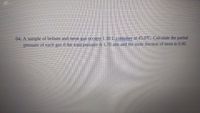 04. A sample of helium and neon gas occupy 1.30 L container at 45.0C. Calculate the partial
pressure of each gas if the total pressure is 1.70 atm and the mole fraction of neon is 0.90.
