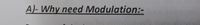 A)- Why need Modulation:-
