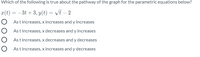 Which of the following is true about the pathway of the graph for the parametric equations below?
æ(t) = -3t + 3, y(t) = VE – 2
O Astincreases, x increases and y increases
Astincreases, x decreases and y increases
Astincreases, x decreases and y decreases
O Astincreases, x increases and y decreases
