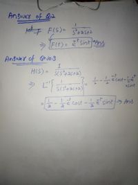 Answer of Q:2
F FIS)- as2
> Flt)= ē*sintAns
Answer of ONo:3
%3D
XSint
int>
ē cost - ē's Ans
