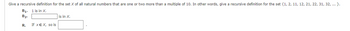 Give a recursive definition for the set X of all natural numbers that are one or two more than a multiple of 10. In other words, give a recursive definition for the set {1, 2, 11, 12, 21, 22, 31, 32, ...}.
B₁. 1 is in X.
B₂.
R.
If XE X, so is
is in X.