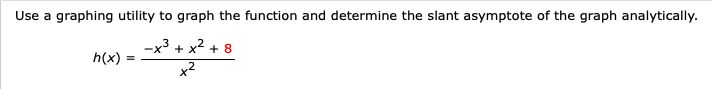 Use a graphing utility to graph the function and determine the slant asymptote of the graph analytically.
3 + x2 + 8
x2
h(x)
