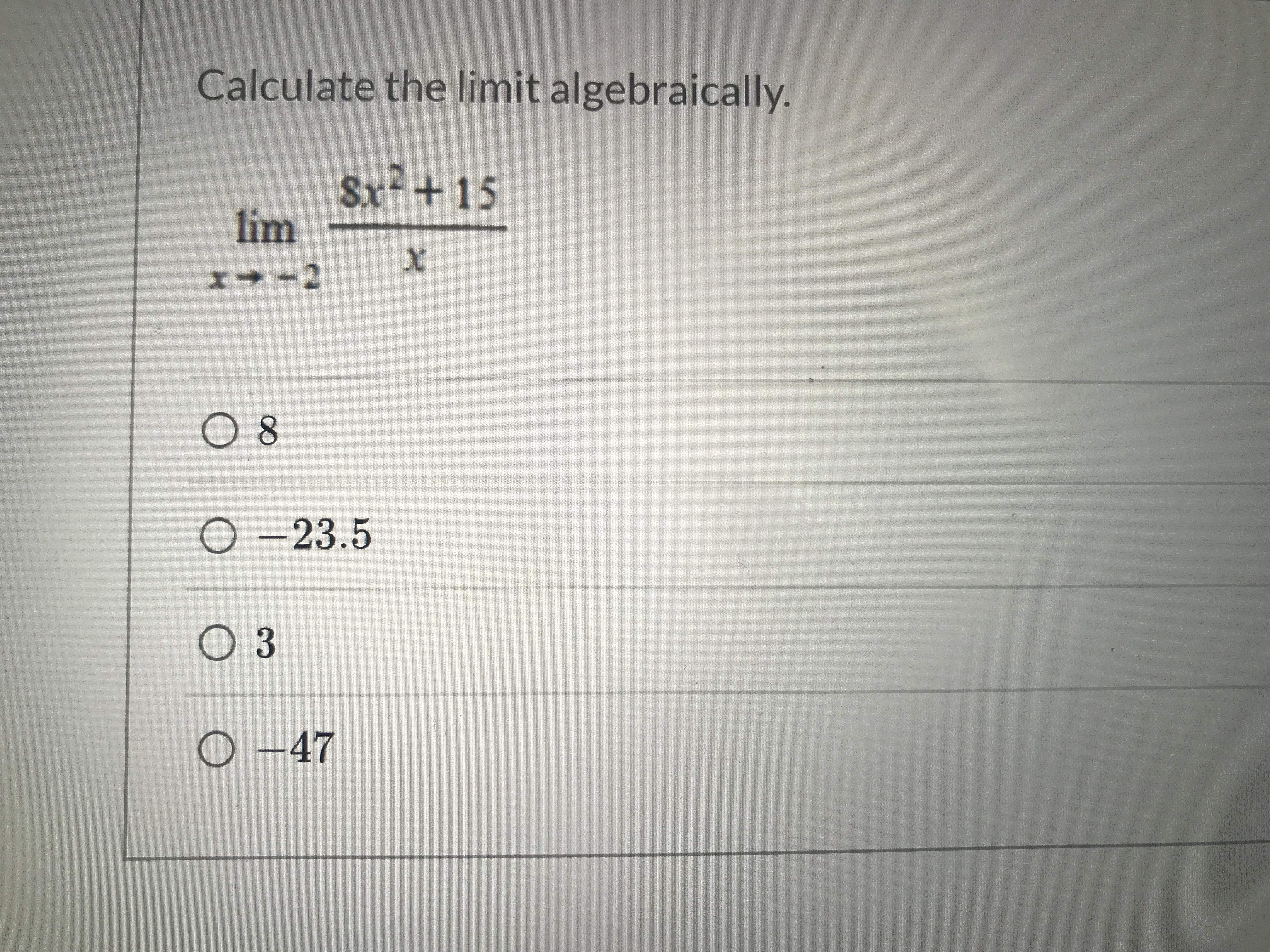 Calculate the limit algebraically.
8x2+15
lim
08
O -23.5
03
O-47
