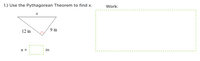 1.) Use the Pythagorean Theorem to find x.
Work:
12 in
9 in
in
