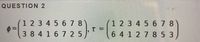 QUESTION 2
(1 2 3 4 5 67 8
38 4 167 25'
1 2 3 4 5 678
6 4 1 2 7 8 5 3
TE
