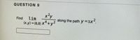 QUESTION 9
x3y
along the path y=3X.
Find
lim
(x.y) (0,0) x+y2
