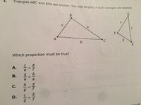 1.
Triangles ABC and EFG are similar. The side lengths of both triangles are labeled.
e
A
E
Which proportion must be true?
А.
e
В.
С.
D.
%3D
d(ו וח1
B,
