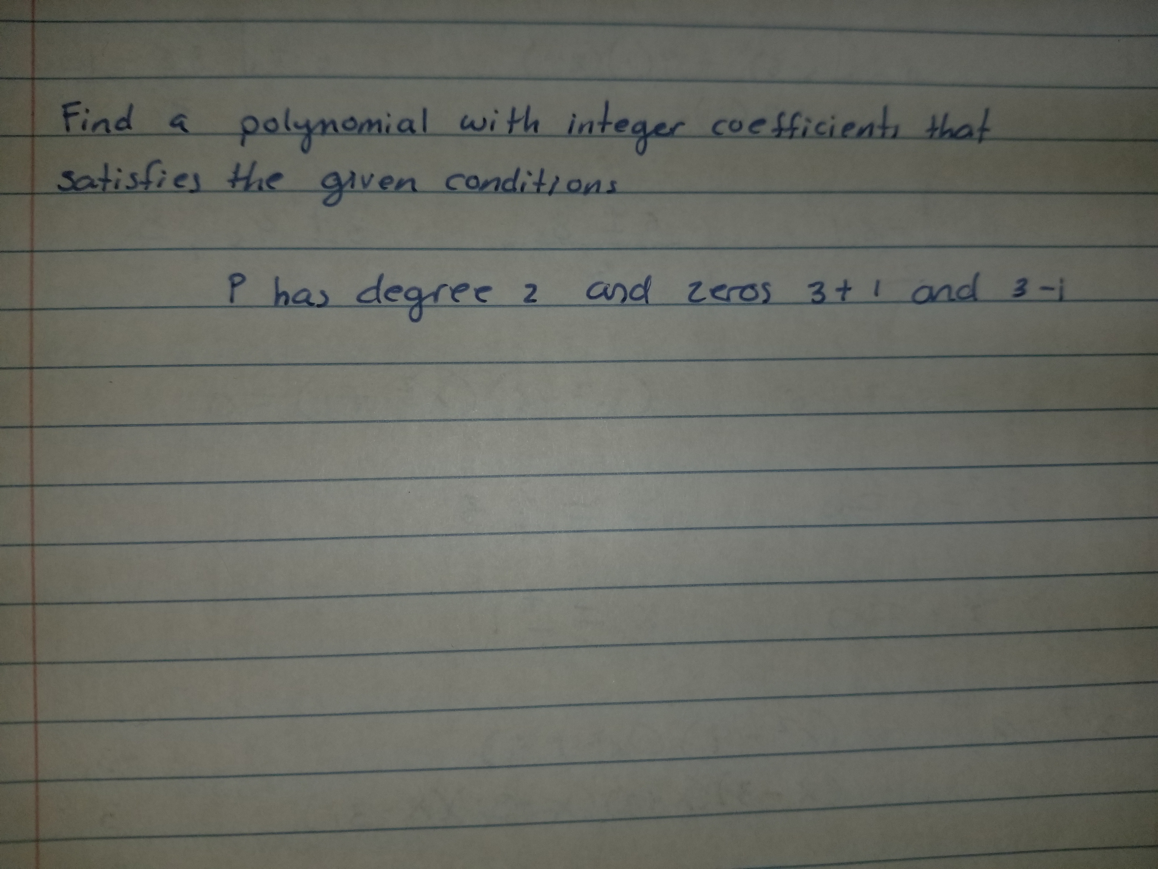 Find a
palynomial with integer coesficient that
Satisfies he gaven conditions
P has degree 2
and zeros 3t and 3-
1
