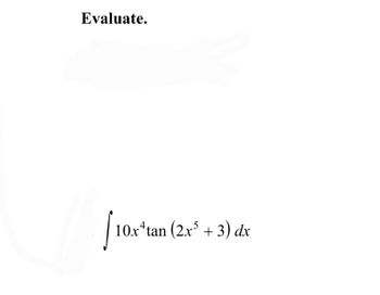 Evaluate.
/10x4
10x¹tan (2x³ + 3) dx