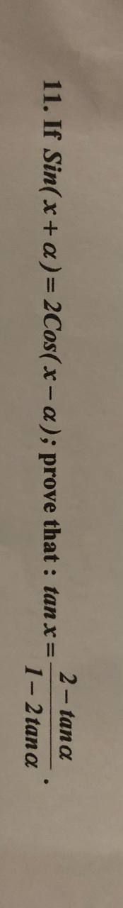 11. If Sin(x+α) = 2Cos(x-a); prove that: tan x=
2- tana
1-2 tana