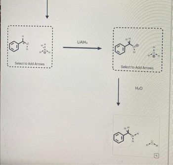 Curved arrows are used to illustrate the flow of electrons. Using the provided starting and
product structures, draw the curved electron-pushing arrows for the following reaction or
mechanistic steps.
Be sure to account for all bond-breaking and bond-making steps.
:0:
Select to Add Arrows
HH
LO
H
Select to Add Arrows
LIAIH
LIAIH
**
How H
Select to Add Arrows
Select to Add Arrows