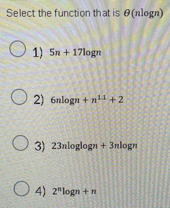 Select the function that is (nlogn)
1) 5n+ 17logn
2) 6nlogn+n¹1 +2
3) 23nloglogn + 3nlogn
4) 2" logn + n
PRESE
S