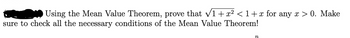 Using the Mean Value Theorem, prove that √1 + x² < 1 + x for any x > 0. Make
sure to check all the necessary conditions of the Mean Value Theorem!
n