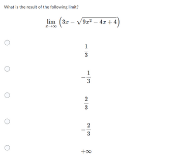 What is the result of the following limit?
lim (3x
x →∞
-
9x²
1
3
1
3
2
3
23
+∞
4x + 4