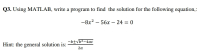 Q3. Using MATLAB, write a program to find the solution for the following equation,:
-8x2 – 56x – 24 = 0
