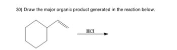 30) Draw the major organic product generated in the reaction below.
HC