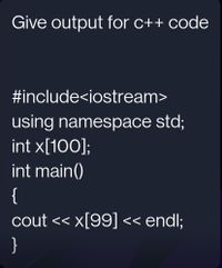 Give output for c++ code
#include<iostream>
using namespace std;
int x[100];
int main()
{
cout << x[99] << endl;
}
