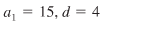 a, = 15, d = 4
