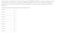 The matrix A is a real symmetric 5 x 5 matrix with eigenvalues 3, 7, 10, 15, and 21. The vector xị is an eigenvector of A
with eigenvalue 3, the vector x2 is an eigenvector of
eigenvalue 10, the vector x4 is an eigenvector of A with eigenvalue 15, and the vector x; is an eigenvector of A with
eigenvalue 21.
with eigenvalue 7, the vector x3 is an eigenvector of A with
Compute the dot products of the eigenvectors a; with each other.
21. x2 =
I1. X3 =
X1. 24 =
x2 · X3 =
I2 · X4 =
X2 · X5 =
13 · X4 =
13 · X5 =
X4: x5 =
