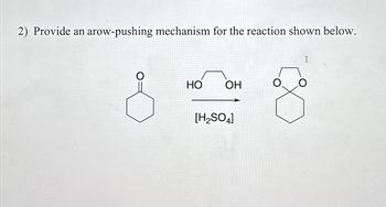 2) Provide an arow-pushing mechanism for the reaction shown below.
HO
OH
[H2SO4]