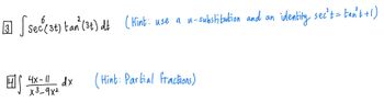 3
6
[sec (3t) tan (3t) dt (Hint: use a u-substitution and an identity sec't = tan't+1)
4x-11dx
x³-9x2
(Hint: Partial fractions)