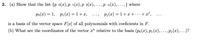 2. (a) Show that the list {p o(x),p 1(x), p 2(x),... ,P n(x),...,} where
Po(x) = 1, p1(x) = 1+x,
P;(x) = 1+x +
+ x³,
•..)
is a basis of the vector space F[x] of all polynomials with coeficients in F.
(b) What are the coordinates of the vector x" relative to the basis (po(x),P1(x),..., P; (x),...)?
