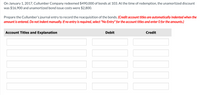 On January 1, 2017, Cullumber Company redeemed $490,000 of bonds at 103. At the time of redemption, the unamortized discount
was $16,900 and unamortized bond issue costs were $2,800.
Prepare the Cullumber's journal entry to record the reacquisition of the bonds. (Credit account titles are automatically indented when the
amount is entered. Do not indent manually. If no entry is required, select "No Entry" for the account titles and enter O for the amounts.)
Account Titles and Explanation
Debit
Credit
