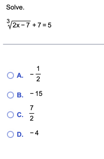 Solve.
3
√/2x-7+7=5
O A.
I
O C.
2
OB. -15
1
7|2
OD. -4