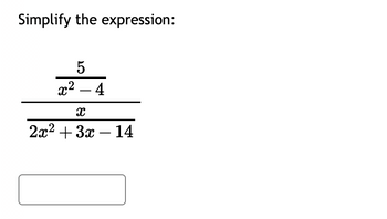 Simplify the expression:
5
x² - 4
X
2x² + 3x - 14