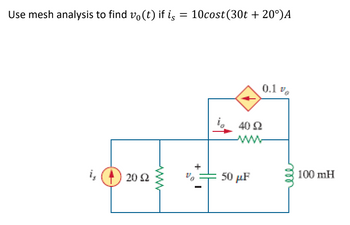 Use mesh analysis to find vo(t) if is = 10cost (30t + 20°)A
0.1%
€ €
20 (2
40 Q
50 με
100 mH