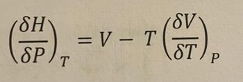 The image presents a thermodynamic equation:

\[
\left( \frac{\delta H}{\delta P} \right)_T = V - T \left( \frac{\delta V}{\delta T} \right)_P
\]

**Explanation for Educational Purpose:**

This equation relates the change in enthalpy (\(H\)) with respect to pressure (\(P\)) at constant temperature (\(T\)) to other thermodynamic properties. 

- \(\left( \frac{\delta H}{\delta P} \right)_T\) represents the partial derivative of enthalpy with respect to pressure at constant temperature.
- \(V\) stands for volume.
- \(T\) is the temperature.
- \(\left( \frac{\delta V}{\delta T} \right)_P\) represents the partial derivative of volume with respect to temperature at constant pressure.

This equation is useful in understanding the relationship between enthalpy, pressure, and temperature in various thermodynamic processes.