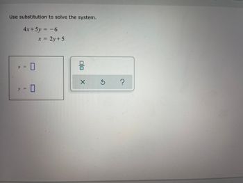 Use substitution
4x+ 5y = -6
X =
y =
to solve the system.
89
X
0
x = 2y + 5
G
?