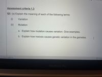 Assessment criteria 1.3
Q3. (a) Explain the meaning of each of the following terms:
(i)
Variation
(ii)
Mutation
a. Explain how mutation causes variation. Give examples.
b. Explain how meiosis causes genetic variation in the gametes.
(United Kingdom)
Focu
MacBook Pro
