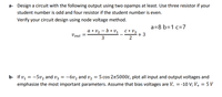 a- Design a circuit with the following output using two opamps at least. Use three resistor if your
student number is odd and four resistor if the student number is even.
Verify your circuit design using node voltage method.
a=8 b=1 c=7
a * v2 – b * vị c* V3
+ 3
2
Vout
3
b- If v, = -5v2 and v3 = -6v2 and v2 = 5 cos 2n5000t, plot all input and output voltages and
emphasize the most important parameters. Assume that bias voltages are V_ = -10 V; V4 = 5 V
