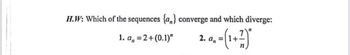 H.W: Which of the sequences {a} converge and which diverge:
n
1. a₁ = 2+ (0.1)"
2. a. - (1+2)