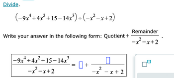 Divide.
(−9x++4x²+15−14x³) ÷ (−x²−x+2)
Write your answer in the following form: Quotient +
−9x² +4x²+15− 14x³
-x²-x+2
=
0+
2
-X
0
-
x + 2
Remainder
2
-x-x+2