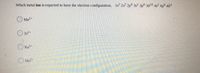 Which metal ion is expected to have the electron configuration, 1s? 2s² 2p 3s2 3p 3d10 4s2 4p6 4d4
Mn2+
O Ru2+
O Mo2+
