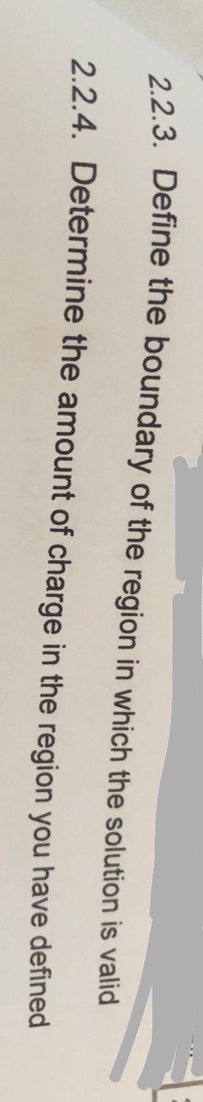 2.2.3. Define the boundary of the region in which the solution is valid
you have defined
2.2.4. Determine the amount of charge in the region