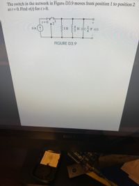 The switch in the network in Figure D3.9 moves from position 1 to position 2
at t = 0. Find v(t) for t> 0.
1 = 0
4 A
v(1)
FIGURE D3.9
61
WISTCOFTY
CN
