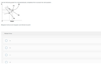 Use the following graph for a monopolistically competitive firm to answer the next question.
$1
(2)
(1)
(3)
(4)
Output
Marginal revenue and marginal cost intersect at point
Multiple Choice
a.
d.
