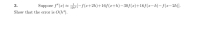 -(+2h)+16f (x+h)-30f(x)+165 (x-h)-(-2h)
Suppose f"(x)
3
Show that the error is O(h4)
