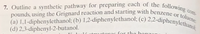 (a) 1,1-diphenylethanol; (b) 1,2-diphenylethanol; (c) 2,2-diphenylethanol;
7. Outline a synthetic pathway for preparing each of the followine
pounds, using the Grignard reaction and starting with benzene or Com-
(d) 2,3-diphenyl-2-butanol.
rec for the benzon
