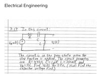 Electrical Engineering
7-17 In this circuit:
tw ||
T
R
C
+
V₁ult)
Volt)
The circuit is in the zero state when the
step function is applied. The circuit
Parameters
are
R=47kr, C= 1 μF, L=250m H, and
VA= SV. Find volt) for tzo, (Hint: Find the
capacitor voltage first.)