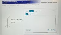 Organic Chemistry
Maxwell
presented by Macmillan Learning
Draw the neutral organic product for the reaction shown. Show stereochemistry clearly.
Erase
Select
Draw
Rings
More
//
1. 2 Li, C2H5NH2, –78 °C
2. NHẠCI
