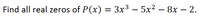 **Problem Statement:**

Find all real zeros of the polynomial function \( P(x) = 3x^3 - 5x^2 - 8x - 2 \).

---

**Explanation:**

To find the real zeros of a polynomial, you are looking for the values of \( x \) that satisfy the equation \( P(x) = 0 \). The zeros of the polynomial can be found using various methods such as:

1. **Graphical Method:** Plotting the function and identifying the x-intercepts.
2. **Analytical Methods:**
   - Factoring (if possible)
   - Using the Rational Root Theorem
   - Synthetic Division
   - Numerical methods, such as the Newton-Raphson method for more complex polynomials

**Steps to Solve:**

1. **Graph the Function:** 
   - Determine where the curve intersects the x-axis.
   - Use graphing tools or technology to approximate the points of intersection.

2. **Test Possible Rational Roots:**
   - According to the Rational Root Theorem, test potential rational roots.
   - Use synthetic division to confirm any viable candidates.

3. **Derive Exact Roots:**
   - If rational roots are found, factor them out.
   - Solve the remaining simplified polynomial.

By finding the roots of the polynomial, you determine the values of \( x \) that make the polynomial equal to zero. These roots may include rational numbers, irrational numbers, or complex pairs.

---

This explanation gives an overview of how to approach finding real zeros for the given polynomial function on an educational platform.