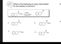 Which of the following is a key intermediate
for the reaction in the box?
9.
OH
1. LIAIH4
OCH3
2. H20, HCI
OH
10
A)
H.
B)
OCH3
OCH3
D)
HO,
