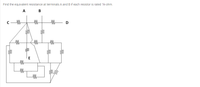 Find the equivalent resistance at terminals A and B if each resistor is rated 1k-ohm.
A
C
M-
E
Mi
