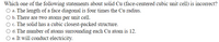 Which one of the following statements about solid Cu (face-centered cubic unit cell) is incorrect?
O a. The length of a face diagonal is four times the Cu radius.
O b. There are two atoms per unit cell.
O c. The solid has a cubic closest-packed structure.
O d. The number of atoms surrounding each Cu atom is 12.
O e. It will conduct electricity.
