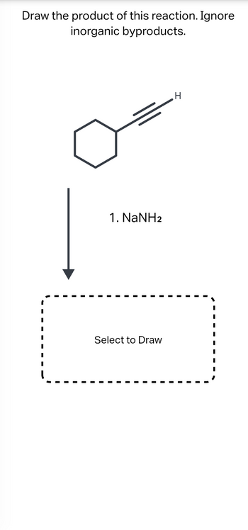 Draw the product of this reaction. Ignore
inorganic byproducts.
1. NaNH2
Select to Draw